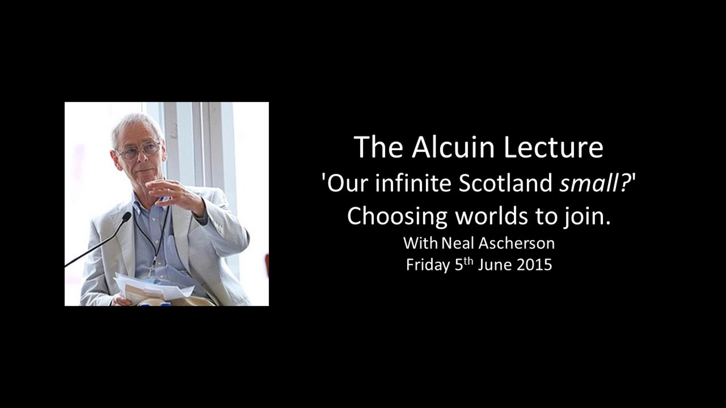 The Alcuin Lecture 2015 - 'Our infinite Scotland small?' Choosing worlds to join.