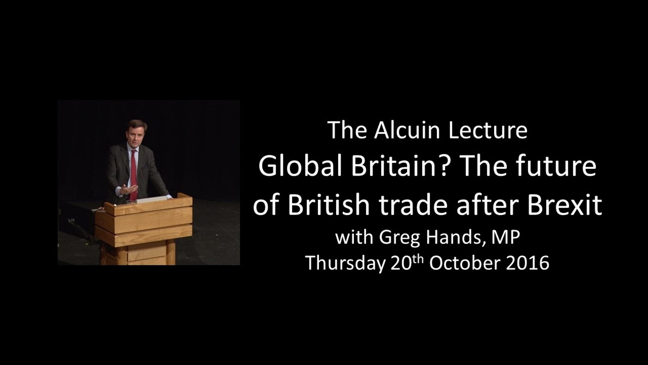 Alcuin Lecture 2016: Global Britain? The future of British trade after Brexit with Greg Hands, MP