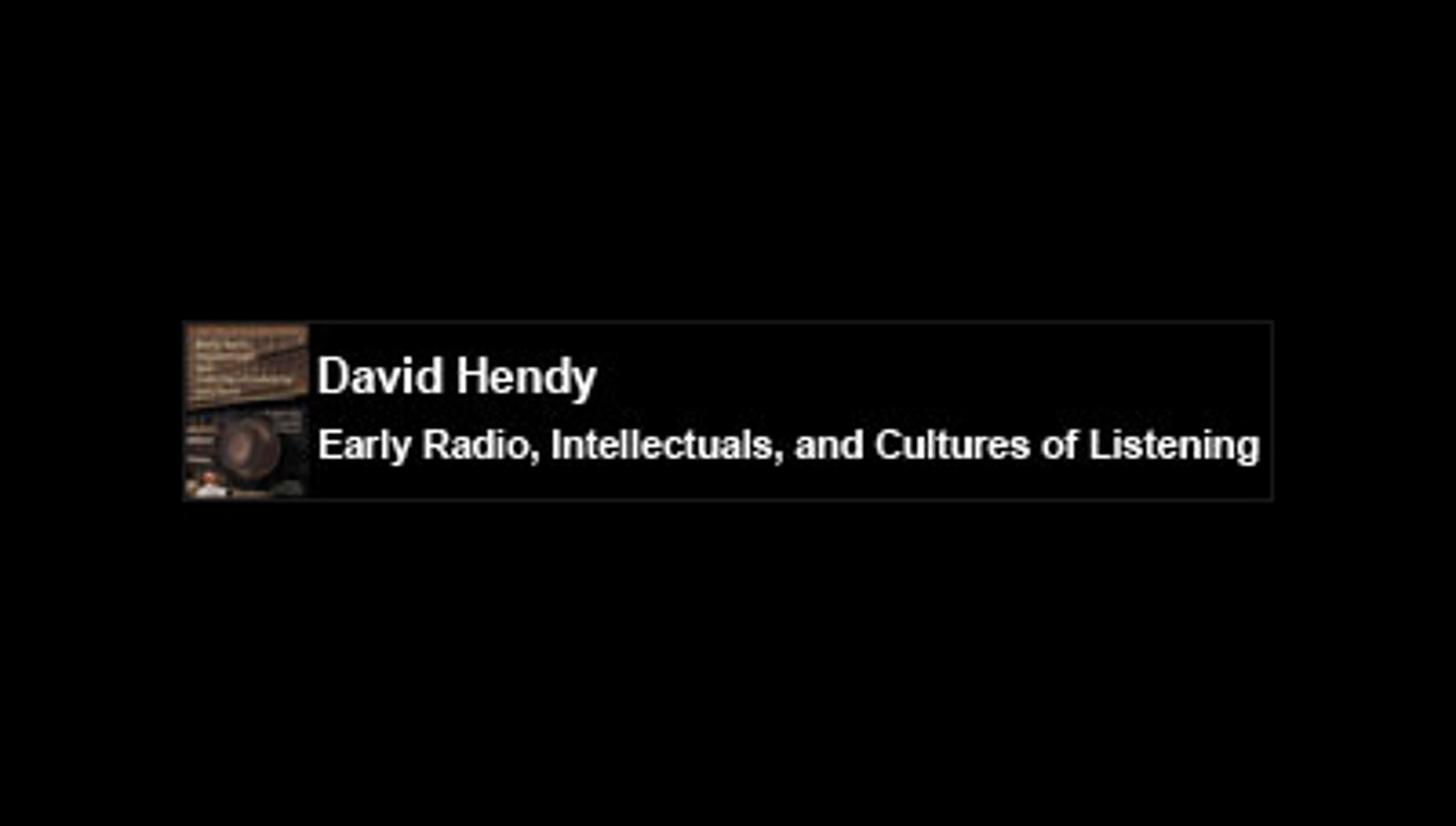 David Hendy: Early Radio, Intellectuals, and the Cultures of Listening